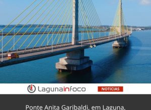 Ponte Anita Garibaldi, em Laguna, segue sob monitoramento técnico